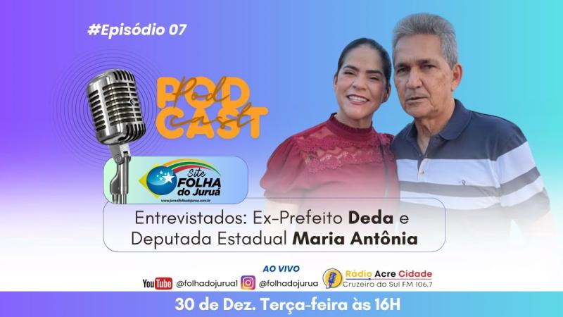PODCAST FOLHA DO JURUÁ |Ex-Prefeito Deda e Deputada Estadual Maria Antônia