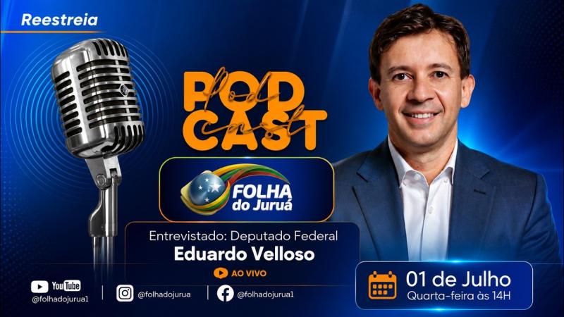 PODCAST FOLHA DO JURUÁ | DEPUTADO FEDERAL EDUARDO VELLOSO